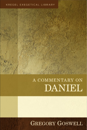 Gregory Goswell, A Commentary on Daniel (Kregel Exegetical Library)